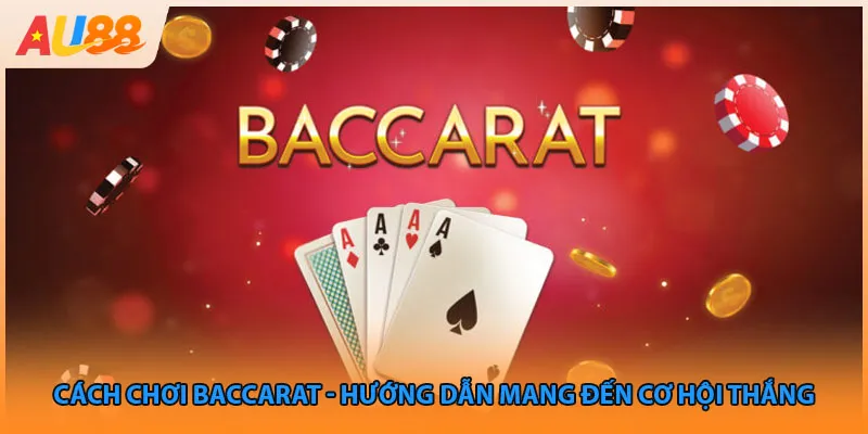Cách Chơi Baccarat - Hướng Dẫn Mang Đến Cơ Hội Thắng