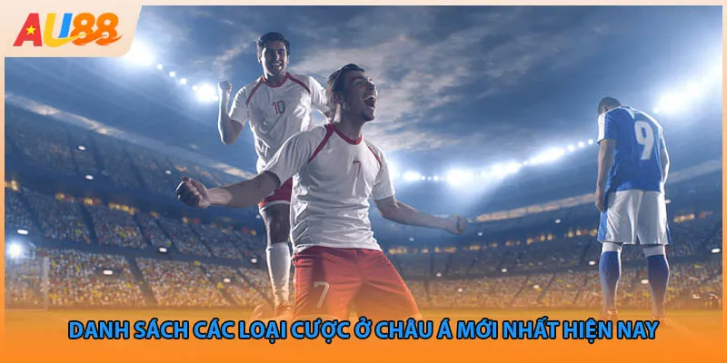 Danh sách các loại cược ở Châu Á mới nhất hiện nay