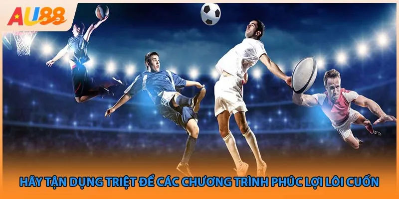 Hãy tận dụng triệt để các chương trình phúc lợi lôi cuốn