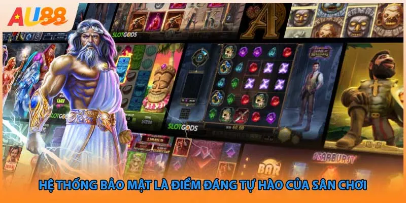 Hệ thống bảo mật là điểm đáng tự hào của sân chơi 