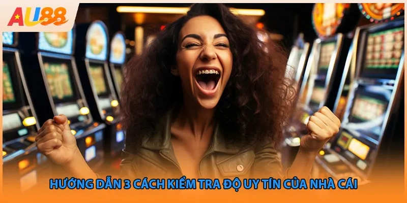 Hướng dẫn 3 cách kiểm tra độ uy tín của nhà cái