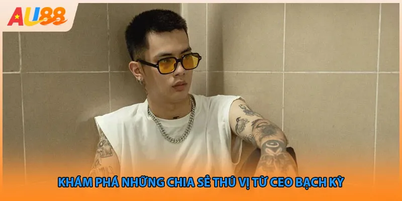 Khám phá những chia sẻ thú vị từ ceo au88