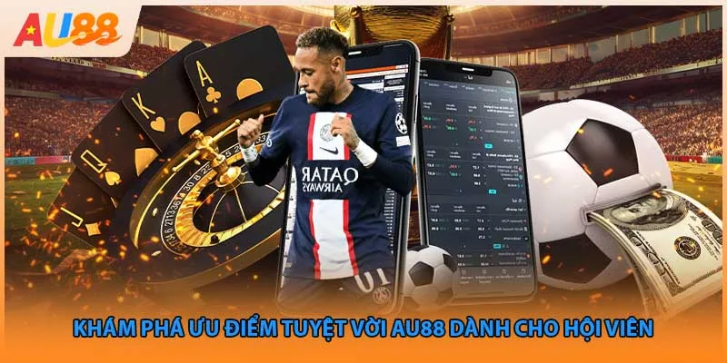 Khám phá ưu điểm tuyệt vời Au88 dành cho hội viên
