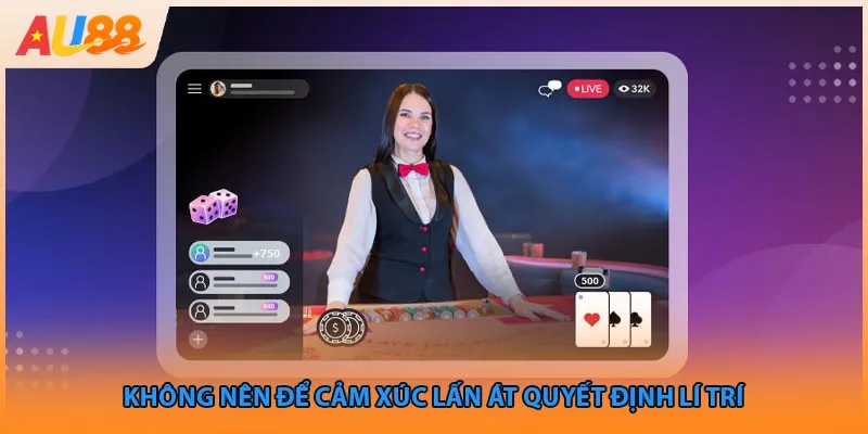 Không nên để cảm xúc lấn át quyết định lí trí 