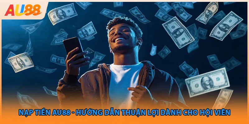 Nạp Tiền AU88 - Hướng Dẫn Thuận Lợi Dành Cho Hội Viên