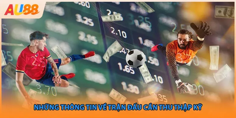 Những thông tin về trận đấu cần thu thập kỹ