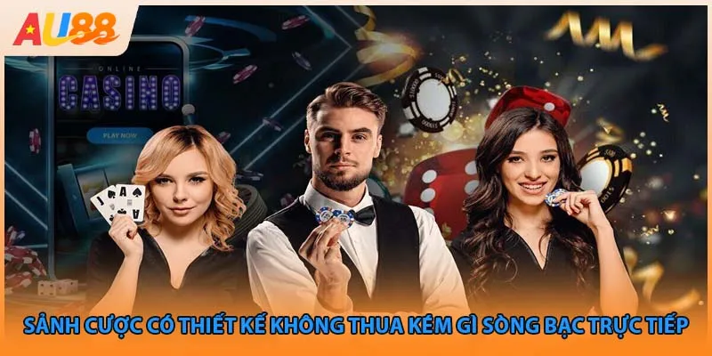 Sảnh cược có thiết kế không thua kém gì sòng bạc trực tiếp