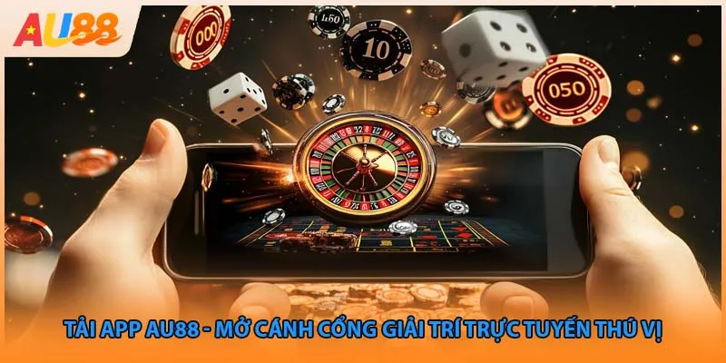 Tải App AU88 - Mở Cánh Cổng Giải Trí Trực Tuyến Thú Vị
