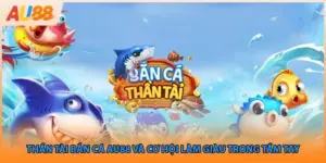 Thần Tài Bắn Cá AU88 Và Cơ Hội Làm Giàu Trong Tầm Tay